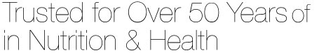Trusted for Over 50 Years of Nutrition & Health